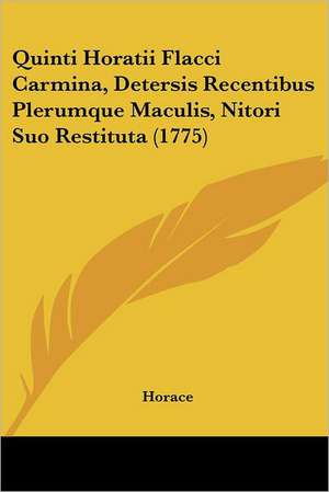 Quinti Horatii Flacci Carmina, Detersis Recentibus Plerumque Maculis, Nitori Suo Restituta (1775) de Horace