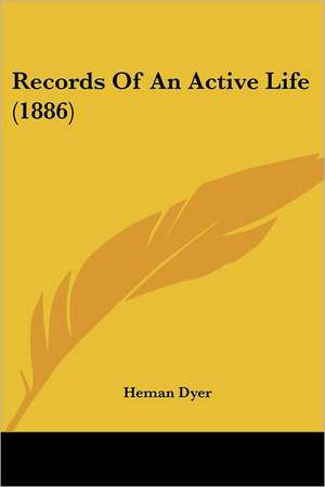 Records Of An Active Life (1886) de Heman Dyer