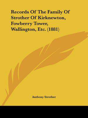 Records Of The Family Of Strother Of Kirknewton, Fowberry Tower, Wallington, Etc. (1881) de Anthony Strother