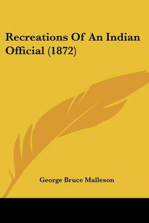 Recreations Of An Indian Official (1872) de George Bruce Malleson