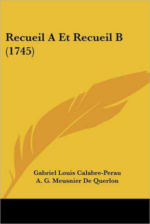 Recueil A Et Recueil B (1745) de Gabriel Louis Calabre-Perau