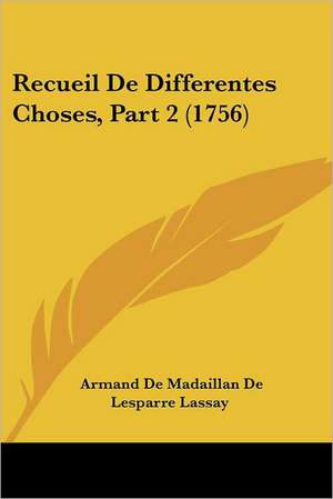 Recueil De Differentes Choses, Part 2 (1756) de Armand De Madaillan De Lesparre Lassay