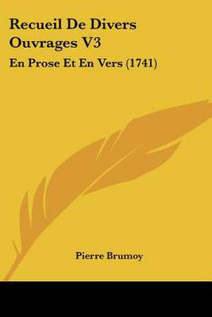 Recueil De Divers Ouvrages V3 de Pierre Brumoy