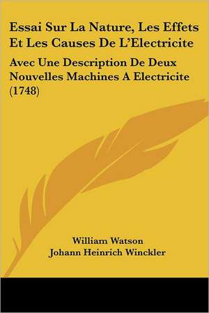 Essai Sur La Nature, Les Effets Et Les Causes De L'Electricite de William Watson