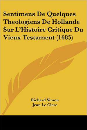 Sentimens De Quelques Theologiens De Hollande Sur L'Histoire Critique Du Vieux Testament (1685) de Richard Simon