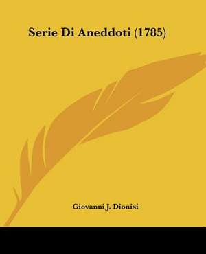 Serie Di Aneddoti (1785) de Giovanni J. Dionisi