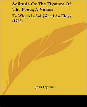 Solitude Or The Elysium Of The Poets, A Vision de John Ogilvie