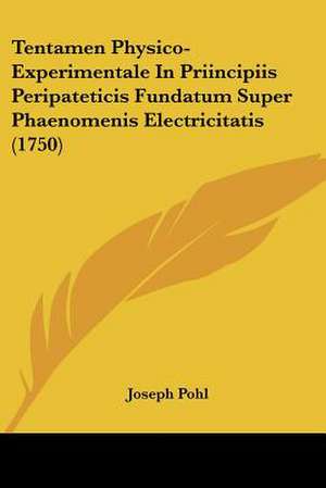 Tentamen Physico-Experimentale In Priincipiis Peripateticis Fundatum Super Phaenomenis Electricitatis (1750) de Joseph Pohl