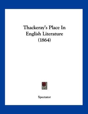 Thackeray's Place In English Literature (1864) de Spectator