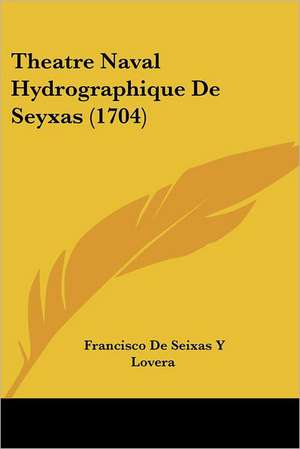 Theatre Naval Hydrographique De Seyxas (1704) de Francisco de Seixas Y Lovera