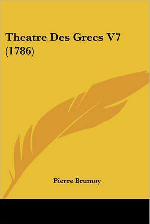 Theatre Des Grecs V7 (1786) de Pierre Brumoy