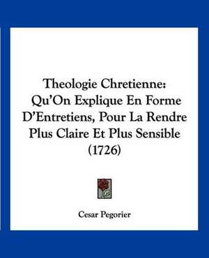 Theologie Chretienne de Cesar Pegorier