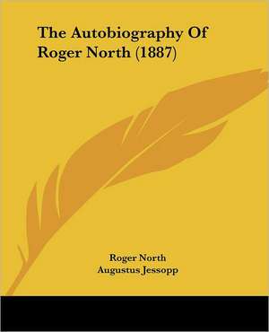 The Autobiography Of Roger North (1887) de Roger North