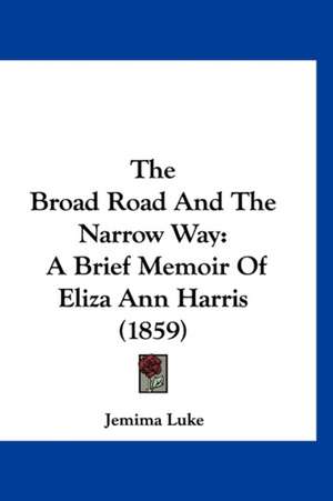 The Broad Road And The Narrow Way de Jemima Luke