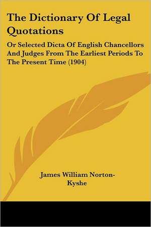 The Dictionary Of Legal Quotations de James William Norton-Kyshe