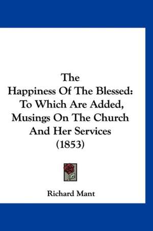 The Happiness Of The Blessed de Richard Mant