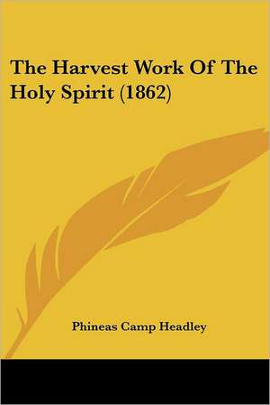 The Harvest Work Of The Holy Spirit (1862) de Phineas Camp Headley