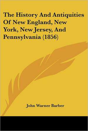 The History And Antiquities Of New England, New York, New Jersey, And Pennsylvania (1856) de John Warner Barber