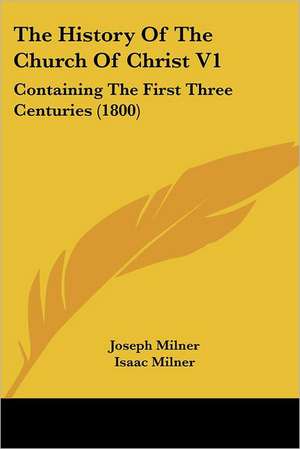 The History Of The Church Of Christ V1 de Joseph Milner