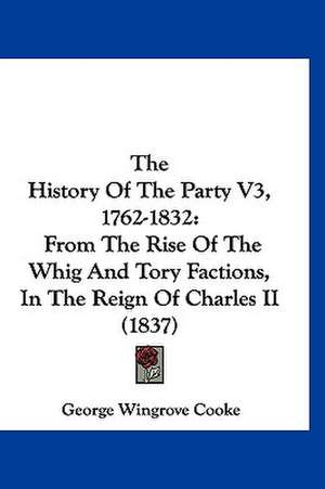 The History Of The Party V3, 1762-1832 de George Wingrove Cooke