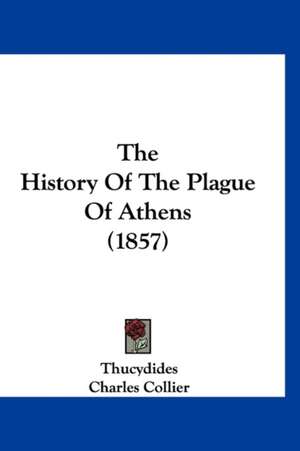 The History Of The Plague Of Athens (1857) de Thucydides