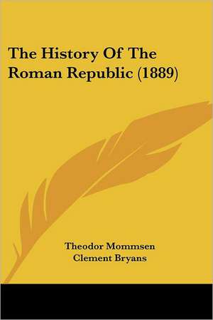 The History Of The Roman Republic (1889) de Theodor Mommsen