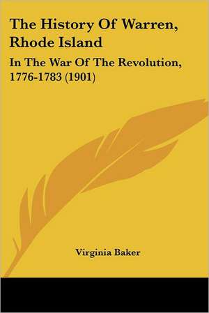 The History Of Warren, Rhode Island de Virginia Baker