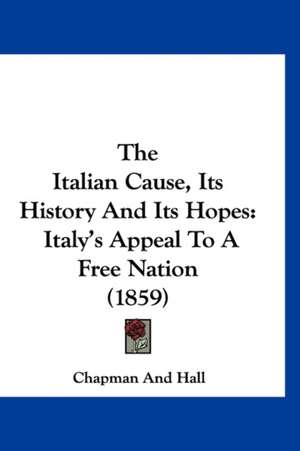 The Italian Cause, Its History And Its Hopes de Chapman And Hall