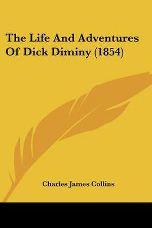 The Life And Adventures Of Dick Diminy (1854) de Charles James Collins