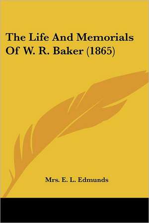 The Life And Memorials Of W. R. Baker (1865) de E. L. Edmunds