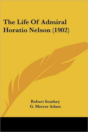 The Life Of Admiral Horatio Nelson (1902) de Robert Southey