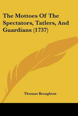 The Mottoes Of The Spectators, Tatlers, And Guardians (1737) de Thomas Broughton