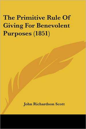 The Primitive Rule Of Giving For Benevolent Purposes (1851) de John Richardson Scott