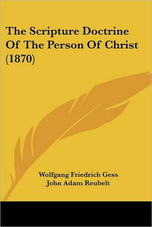 The Scripture Doctrine Of The Person Of Christ (1870) de Wolfgang Friedrich Gess