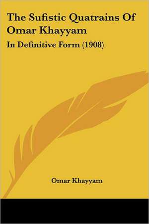 The Sufistic Quatrains Of Omar Khayyam de Omar Khayyam