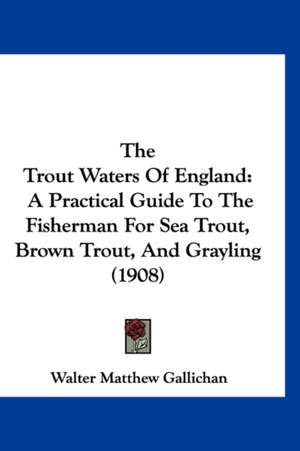 The Trout Waters Of England de Walter Matthew Gallichan