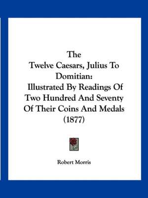 The Twelve Caesars, Julius To Domitian de Robert Morris