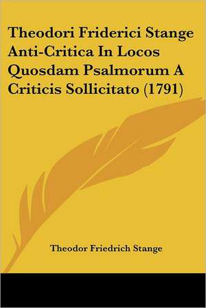 Theodori Friderici Stange Anti-Critica In Locos Quosdam Psalmorum A Criticis Sollicitato (1791) de Theodor Friedrich Stange