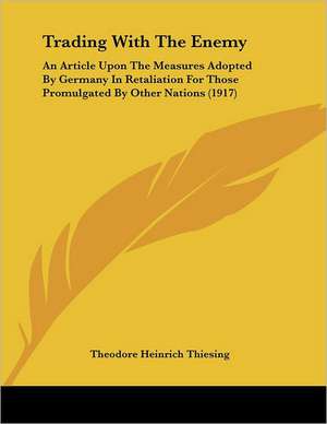 Trading With The Enemy de Theodore Heinrich Thiesing