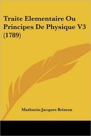 Traite Elementaire Ou Principes De Physique V3 (1789) de Mathurin-Jacques Brisson