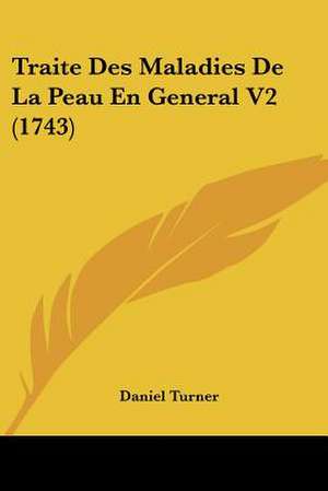 Traite Des Maladies De La Peau En General V2 (1743) de Daniel Turner