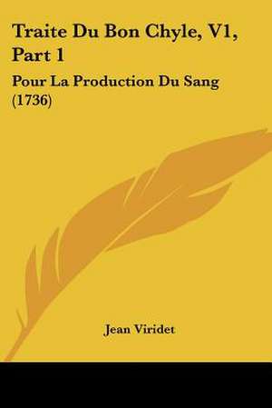 Traite Du Bon Chyle, V1, Part 1 de Jean Viridet