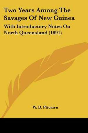 Two Years Among The Savages Of New Guinea de W. D. Pitcairn