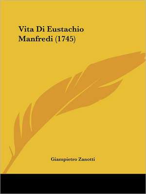 Vita Di Eustachio Manfredi (1745) de Giampietro Zanotti