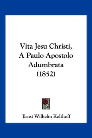 Vita Jesu Christi, A Paulo Apostolo Adumbrata (1852) de Ernst Wilhelm Kolthoff