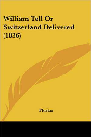 William Tell Or Switzerland Delivered (1836) de Florian