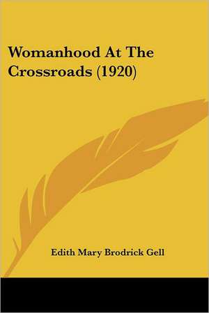 Womanhood At The Crossroads (1920) de Edith Mary Brodrick Gell