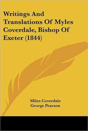 Writings And Translations Of Myles Coverdale, Bishop Of Exeter (1844) de Miles Coverdale