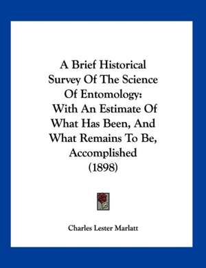 A Brief Historical Survey Of The Science Of Entomology de Charles Lester Marlatt