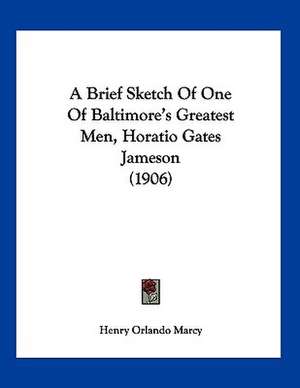 A Brief Sketch Of One Of Baltimore's Greatest Men, Horatio Gates Jameson (1906) de Henry Orlando Marcy